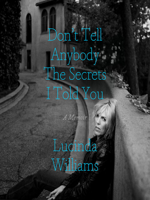 Title details for Don't Tell Anybody the Secrets I Told You by Lucinda Williams - Available